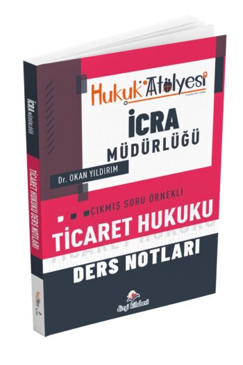 Hukuk Atölyesi İcra Müdürlüğü Çıkmış Soru Örnekli Ticaret Hukuku Ders Notları Dr. Okan Yıldırım