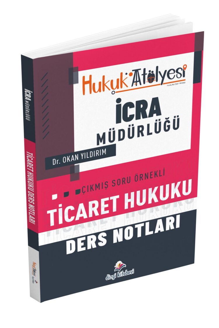 Hukuk Atölyesi İcra Müdürlüğü Çıkmış Soru Örnekli Ticaret Hukuku Ders Notları Dr. Okan Yıldırım